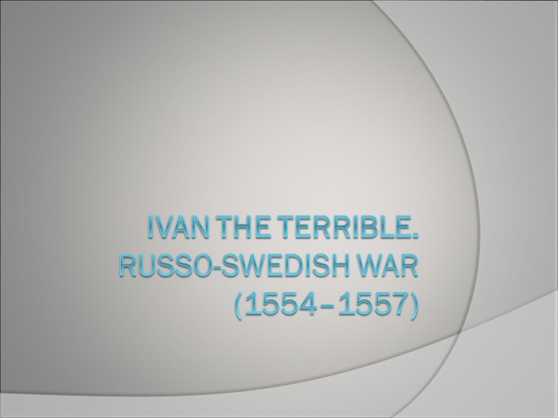 Ivan the Terrible.  Russo-Swedish War (1554–1557)